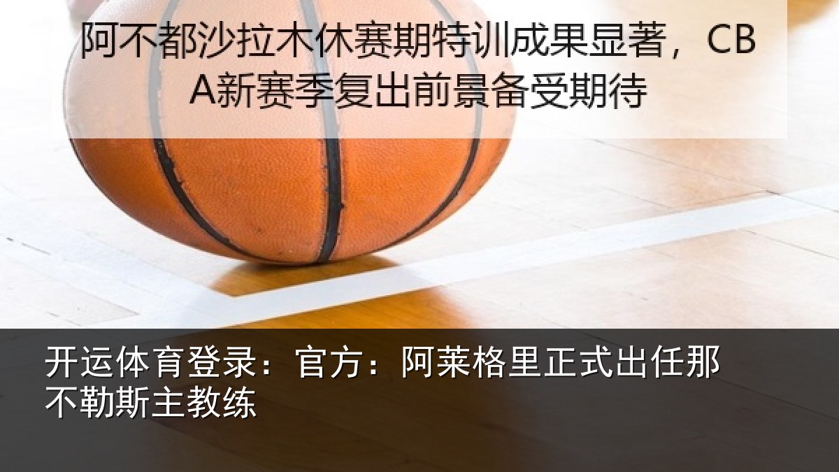 开运体育登录:官方:阿莱相关情况练
