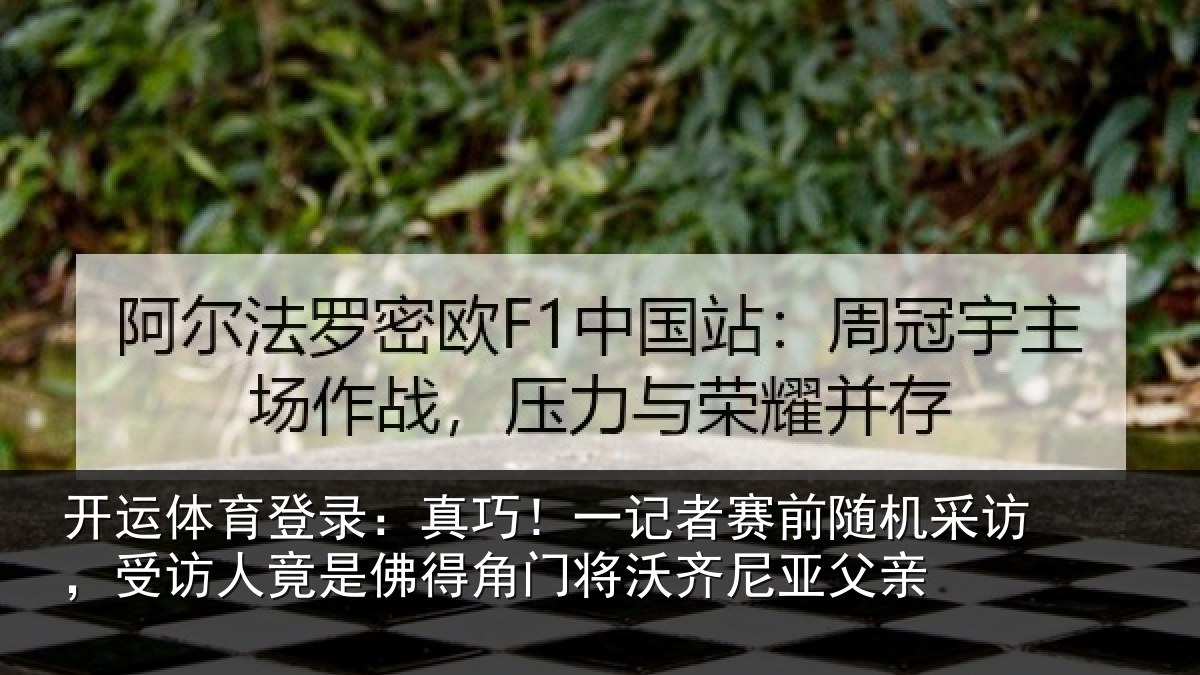 开运体育登录：真巧！一记者赛前随机采访，受访人竟是佛得角门将沃齐尼亚父亲