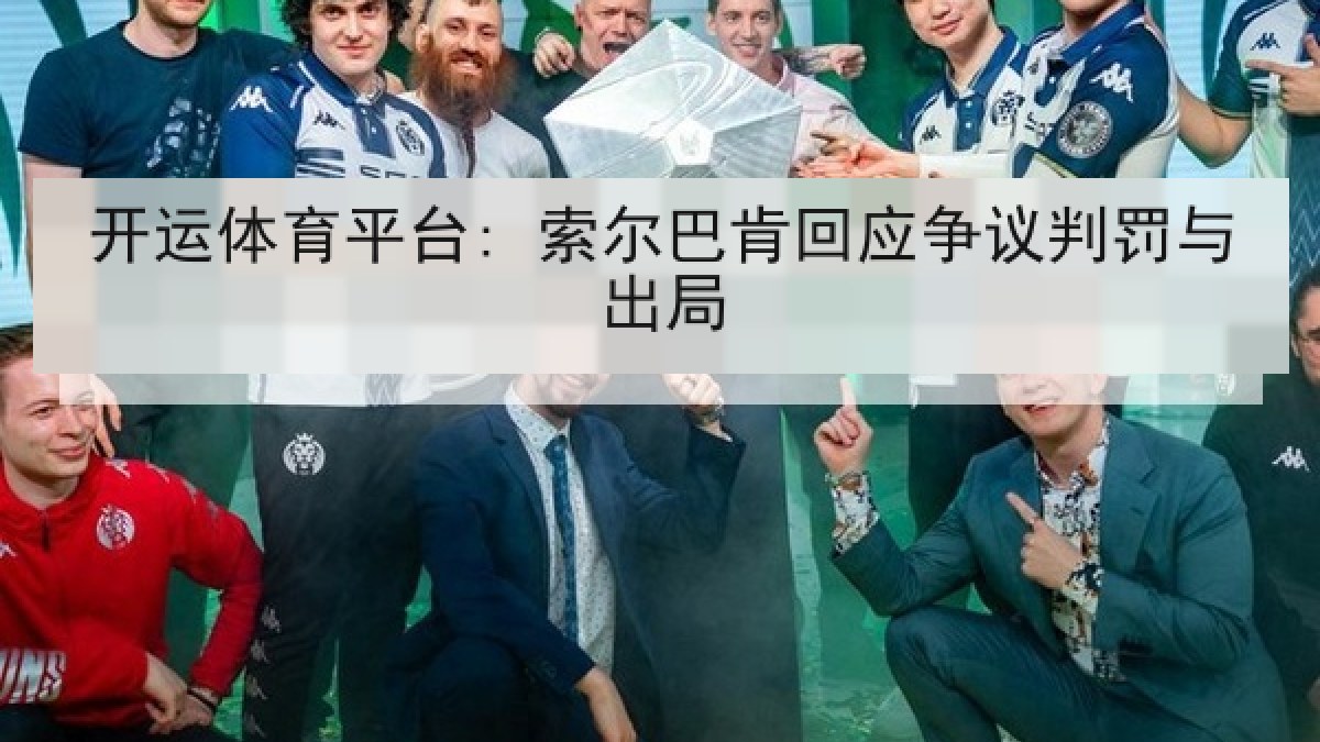 开运体育平台: 索尔巴肯回应争议判罚与出局