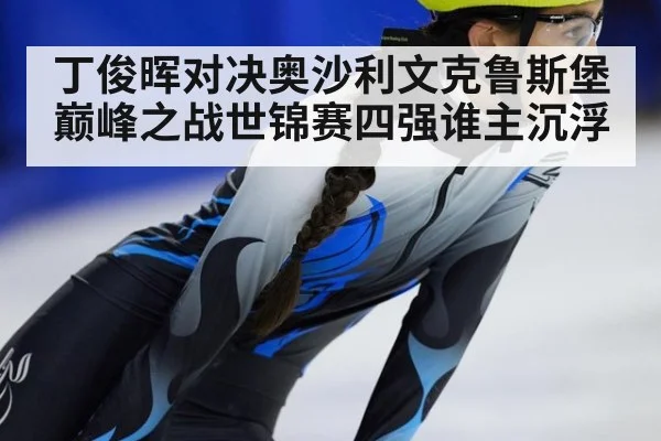 丁俊晖对决奥沙利文克鲁斯堡巅峰之战世锦赛四强谁主沉浮